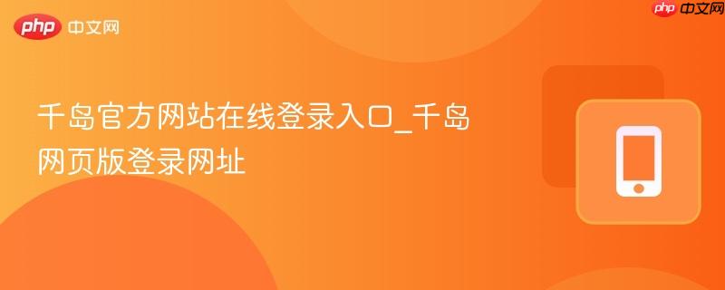 千岛官方网站在线登录入口_千岛网页版登录网址