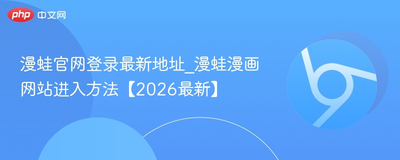 漫蛙官网登录最新地址_漫蛙漫画网站进入方法【2026最新】