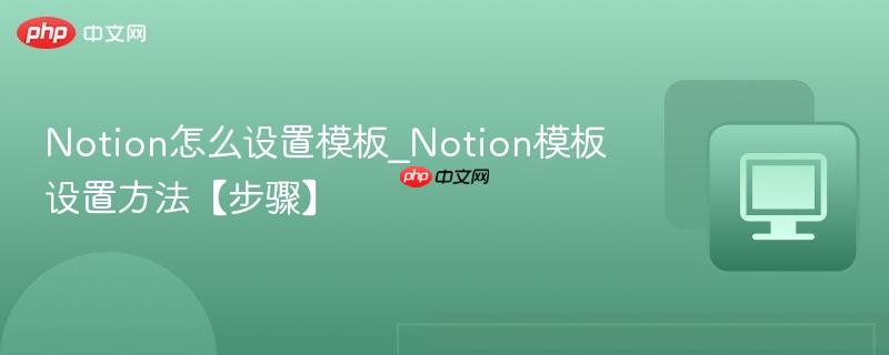 Notion怎么设置模板_Notion模板设置方法【步骤】