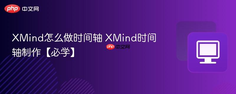 XMind怎么做时间轴 XMind时间轴制作【必学】