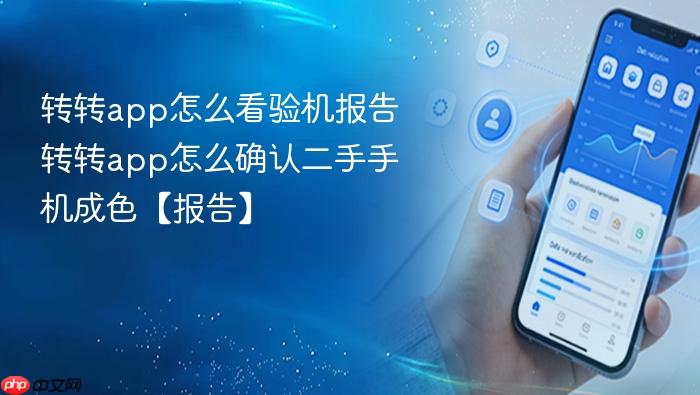 转转app怎么看验机报告 转转app怎么确认二手手机成色【报告】