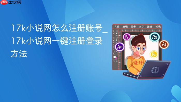 17k小说网怎么注册账号_17k小说网一键注册登录方法