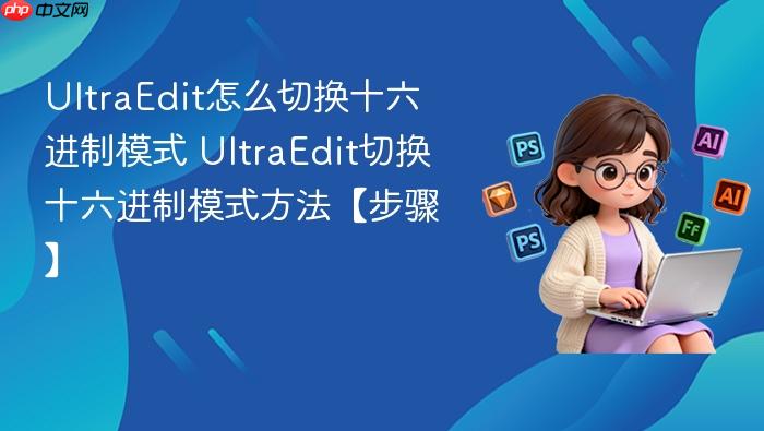 UltraEdit怎么切换十六进制模式 UltraEdit切换十六进制模式方法【步骤】