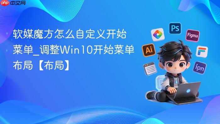 软媒魔方怎么自定义开始菜单_调整Win10开始菜单布局【布局】