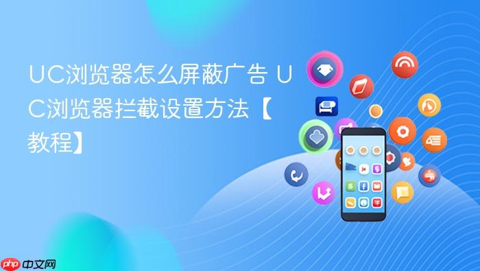 UC浏览器怎么屏蔽广告 UC浏览器拦截设置方法【教程】