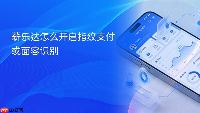 薪乐达怎么开启指纹支付或面容识别